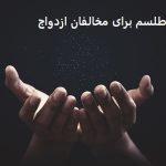 طلسم برای مخالفان ازدواج، طلسم زبان بند و رضایت ازدواج